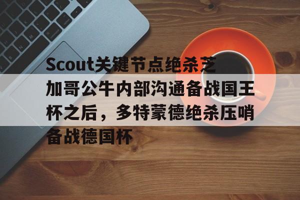 爱游戏体育下载包含Scout关键节点绝杀芝加哥公牛内部沟通备战国王杯之后，多特蒙德绝杀压哨备战德国杯的词条